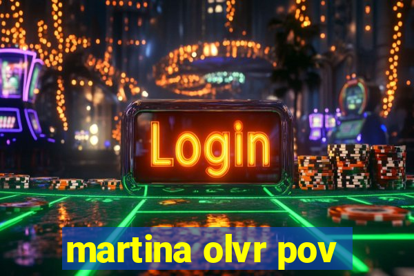 martina olvr pov